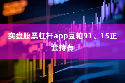 实盘股票杠杆app豆粕91、15正套持有