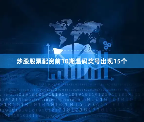 炒股股票配资前10期温码奖号出现15个