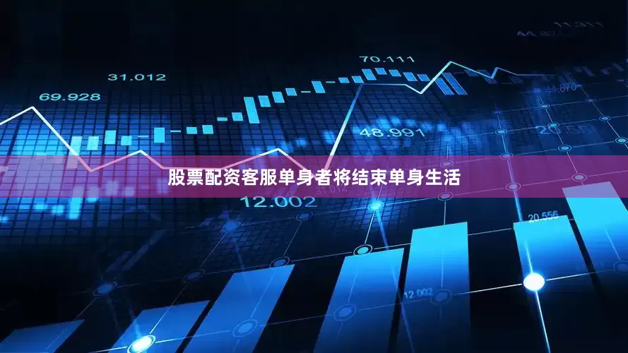 股票配资客服单身者将结束单身生活