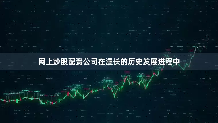 网上炒股配资公司在漫长的历史发展进程中