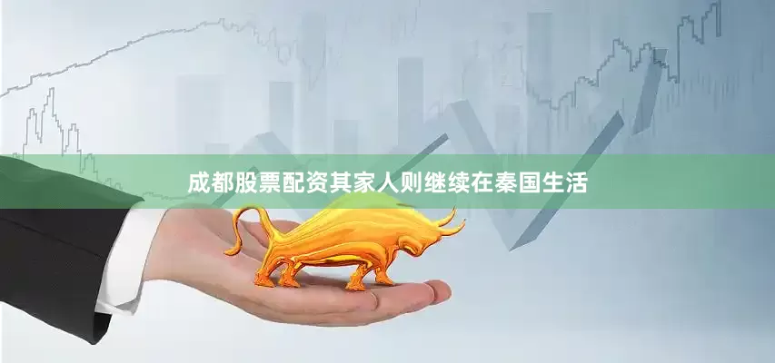 成都股票配资其家人则继续在秦国生活