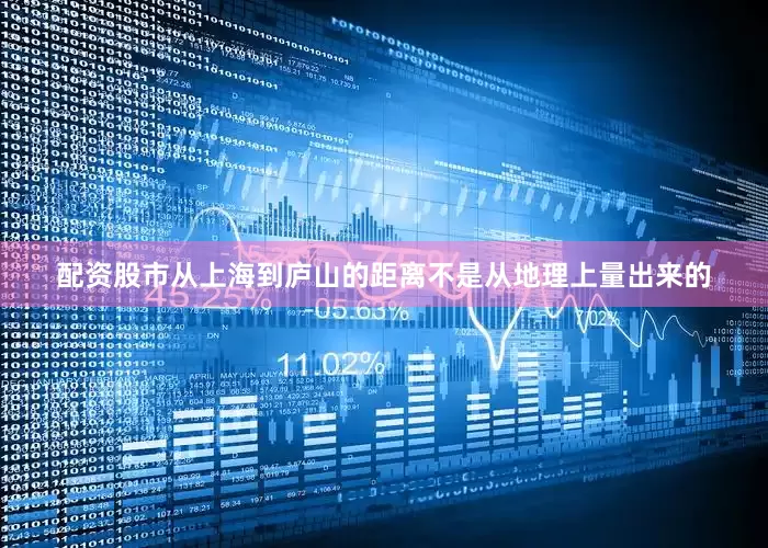 配资股市从上海到庐山的距离不是从地理上量出来的